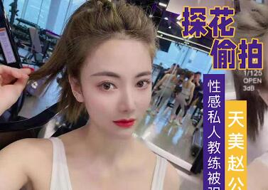 天美传媒.赵公子探花视频.强势调教性感私人教练