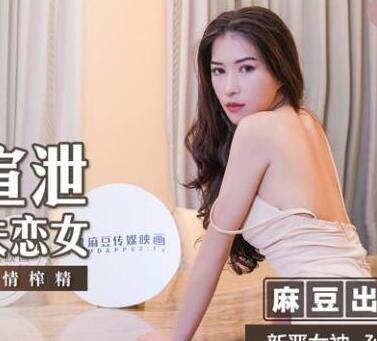 麻豆传媒映画・MSD052・孙缇娜・肉欲宣泄失恋女・醉后狂乱激情榨精