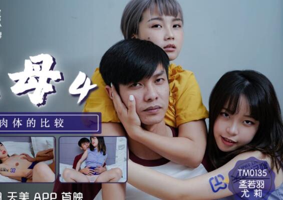 天美传媒・TM0135・尤莉・孟若羽・艳母4・成熟肉体的比较