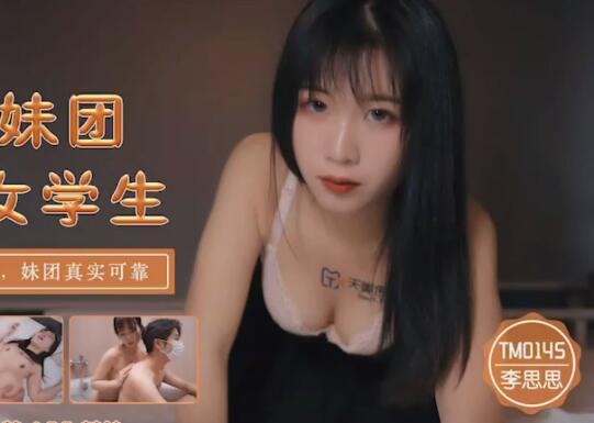 天美传媒.TM0145.李思思.内射妹团援交女学生