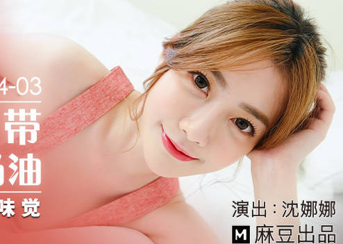 麻豆传媒映画・MDX-0234-03・沈娜娜・性感带舔舐奶油