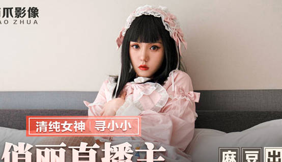 麻豆出品X猫爪影像・MMZ-037・寻小小・俏丽直播主・洛丽塔少女情色福利
