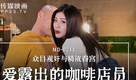 麻豆传媒映画・MD-0211・艾秋・爱露出的咖啡店员・众目视奸与精液春宫