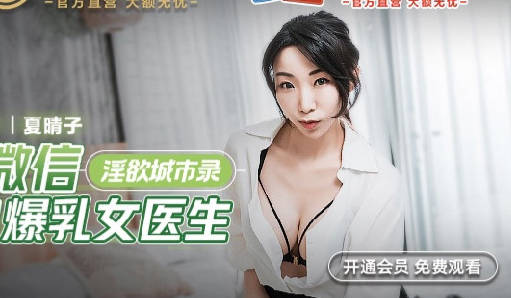 麻豆传媒映画・MCY-0011・夏晴子・淫欲城市录・处男微信约炮爆乳女医生