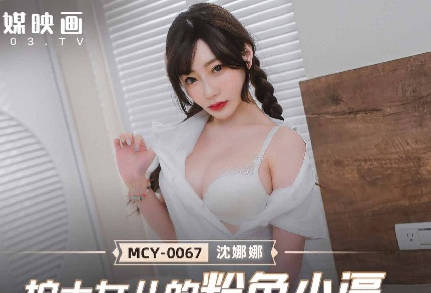 麻豆传媒映画.MCY-0067.沈娜娜.夏日骚浪飨宴.护士女儿的粉色小逼
