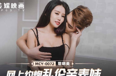 麻豆传媒映画.MCY-0072.管明美.夏日骚浪飨宴.网上约炮乱伦亲表妹