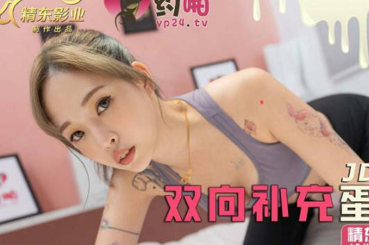 精东影业・JDYP041・双向补充蛋白质