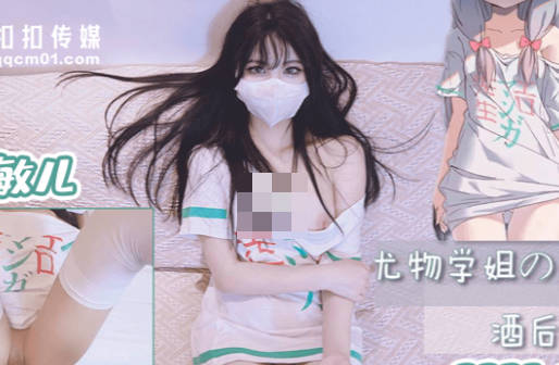 扣扣传媒x91Fans・QQOG-005・小敏儿・尤物学姐的酒后诱惑