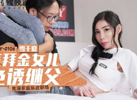 麻豆传媒映画・MCY-0106・雪千夏・荒淫家庭纵欲职场・骚气拜金女儿色诱继父