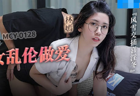 麻豆传媒映画・MCY-0128・林嫣・风云交插喜淫冬・背着姐姐和外甥女乱伦做爱