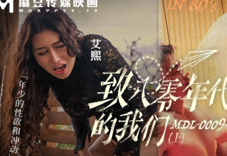 麻豆传媒映画・MDL-0009-1・艾熙・梁佳芯・致八零年代的我们・上集・年少的性欲和沖动