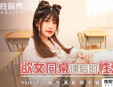 性视界传媒・xsjky031・晨曦・欲女同桌课后的性爱辅导