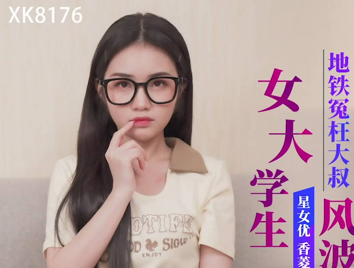 星空无限传媒・XK8176・暑假系列・女大学生地铁冤枉大叔风波・香菱