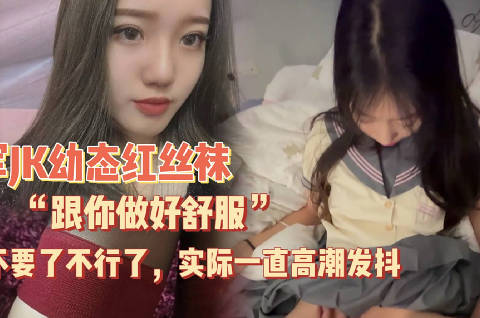 麻豆传媒映画・幼态萝莉反差穿红丝袜・一开始说跟你做好舒服