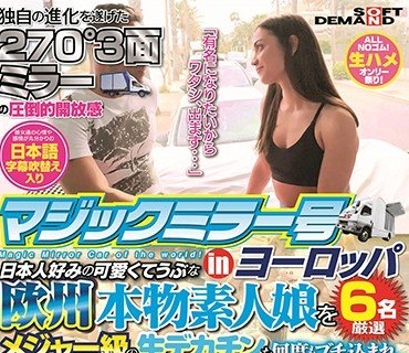 SDMM-068 マジックミラー号inヨーロッパ 日本人好みの可爱くてうぶな欧州本物素人娘を6名厳选 メジャー级の生デカチンを何度もブチ込まれ、発情しま