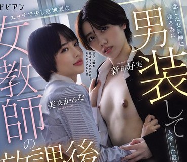 PFES-137为了遇见心仪的女教师而男装入学的可爱少女与风骚又带点恶作剧的女教师的放学后女同性恋故事新田好実美咲