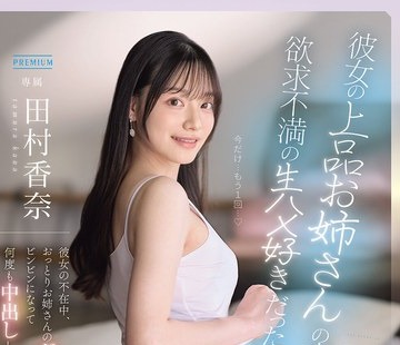 骑兵破解PRED-891 彼女の上品お姉さんの本性が欲求不満の生ハメ好きだったなんて…彼女の不在中、おっとりお姉さんのギャップ诱惑にビンビンになって何度